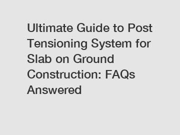 Ultimate Guide to Post Tensioning System for Slab on Ground Construction: FAQs Answered