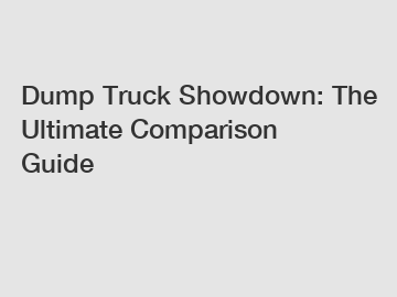 Dump Truck Showdown: The Ultimate Comparison Guide
