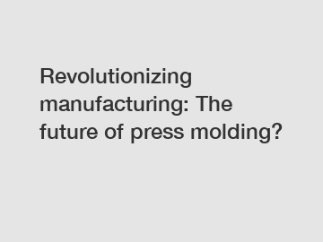 Revolutionizing manufacturing: The future of press molding?