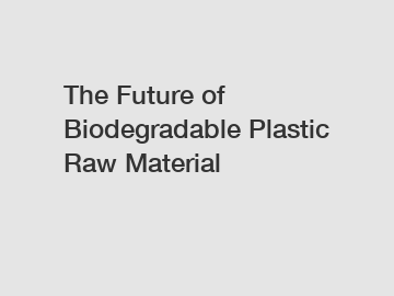 The Future of Biodegradable Plastic Raw Material