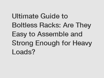 Ultimate Guide to Boltless Racks: Are They Easy to Assemble and Strong Enough for Heavy Loads? Ultimate Guide to Boltless Racks: Are They Easy to Assemble and Strong Enough for Heavy Loads?