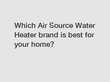 Which Air Source Water Heater brand is best for your home?