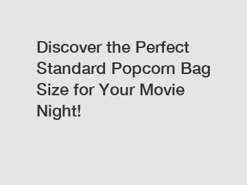Discover the Perfect Standard Popcorn Bag Size for Your Movie Night!