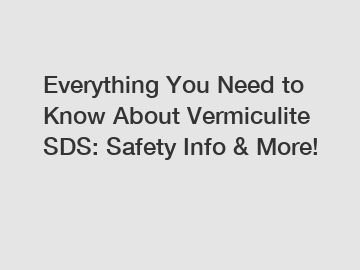 Everything You Need to Know About Vermiculite SDS: Safety Info & More!
