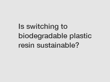 Is switching to biodegradable plastic resin sustainable?