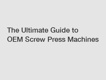 The Ultimate Guide to OEM Screw Press Machines