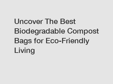 Uncover The Best Biodegradable Compost Bags for Eco-Friendly Living