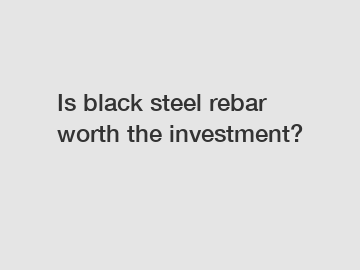 Is black steel rebar worth the investment?