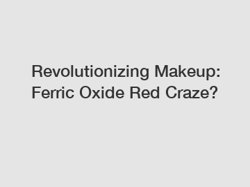 Revolutionizing Makeup: Ferric Oxide Red Craze?