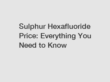 Sulphur Hexafluoride Price: Everything You Need to Know