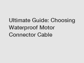 Ultimate Guide: Choosing Waterproof Motor Connector Cable