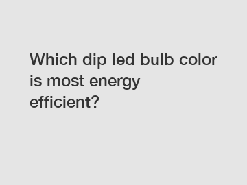 Which dip led bulb color is most energy efficient?