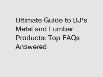 Ultimate Guide to BJ's Metal and Lumber Products: Top FAQs Answered