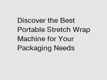Discover the Best Portable Stretch Wrap Machine for Your Packaging Needs