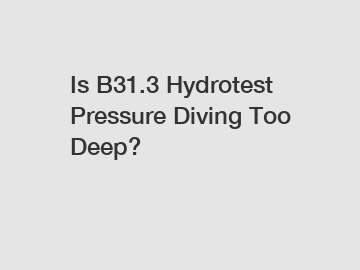 Is B31.3 Hydrotest Pressure Diving Too Deep?