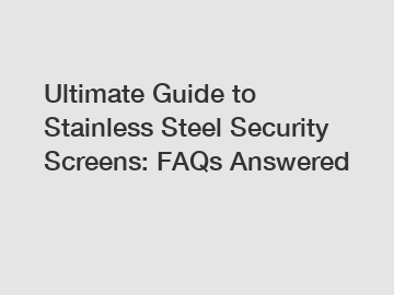 Ultimate Guide to Stainless Steel Security Screens: FAQs Answered