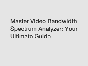 Master Video Bandwidth Spectrum Analyzer: Your Ultimate Guide