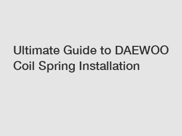 Ultimate Guide to DAEWOO Coil Spring Installation