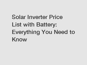 Solar Inverter Price List with Battery: Everything You Need to Know