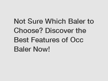 Not Sure Which Baler to Choose? Discover the Best Features of Occ Baler Now!