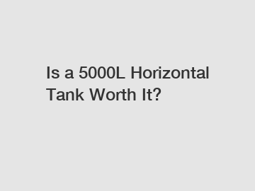 Is a 5000L Horizontal Tank Worth It?