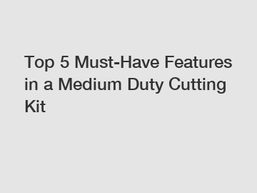 Top 5 Must-Have Features in a Medium Duty Cutting Kit