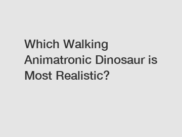 Which Walking Animatronic Dinosaur is Most Realistic?