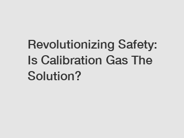 Revolutionizing Safety: Is Calibration Gas The Solution?