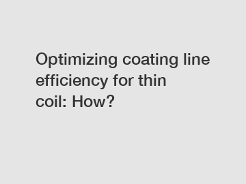 Optimizing coating line efficiency for thin coil: How?