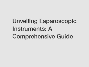 Unveiling Laparoscopic Instruments: A Comprehensive Guide Unveiling Laparoscopic Instruments: A Comprehensive Guide