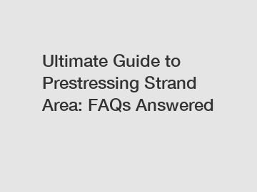 Ultimate Guide to Prestressing Strand Area: FAQs Answered