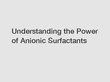 Understanding the Power of Anionic Surfactants