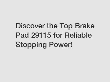Discover the Top Brake Pad 29115 for Reliable Stopping Power!