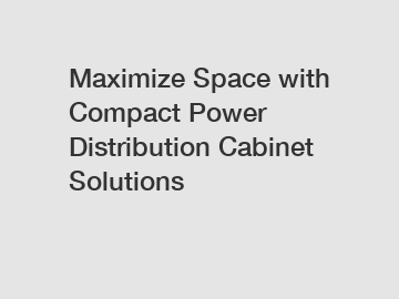 Maximize Space with Compact Power Distribution Cabinet Solutions