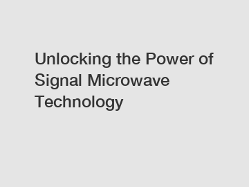 Unlocking the Power of Signal Microwave Technology