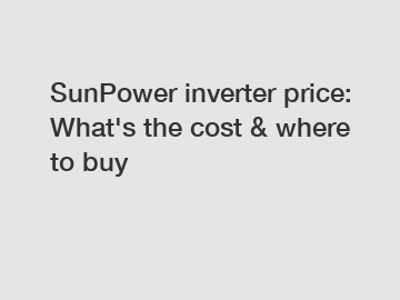 SunPower inverter price: What's the cost & where to buy