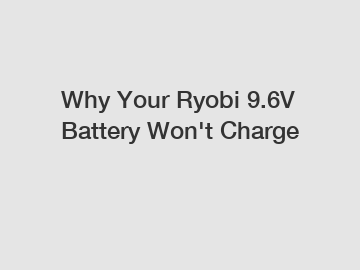 Why Your Ryobi 9.6V Battery Won't Charge