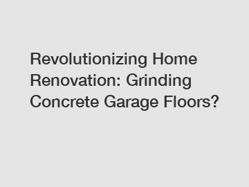 Revolutionizing Home Renovation: Grinding Concrete Garage Floors?