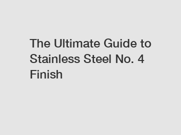The Ultimate Guide to Stainless Steel No. 4 Finish