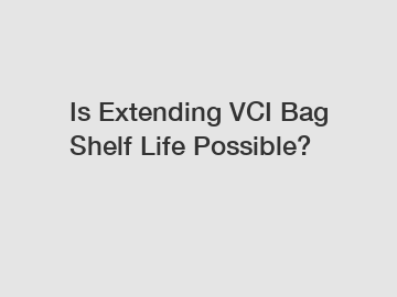 Is Extending VCI Bag Shelf Life Possible?