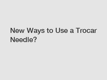 New Ways to Use a Trocar Needle?