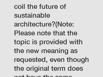 Is colour coated steel coil the future of sustainable architecture?(Note: Please note that the topic is provided with the new meaning as requested, even though the original term does not have the same