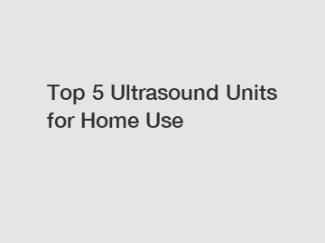 Top 5 Ultrasound Units for Home Use