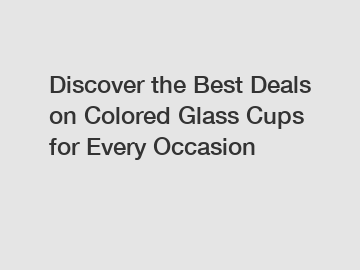 Discover the Best Deals on Colored Glass Cups for Every Occasion