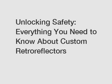 Unlocking Safety: Everything You Need to Know About Custom Retroreflectors