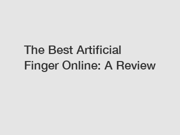 The Best Artificial Finger Online: A Review