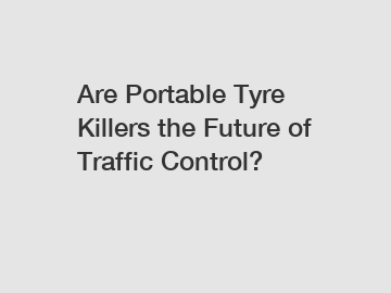 Are Portable Tyre Killers the Future of Traffic Control?