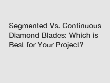 Segmented Vs. Continuous Diamond Blades: Which is Best for Your Project?