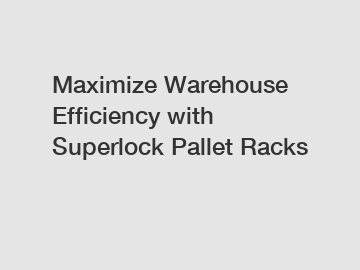 Maximize Warehouse Efficiency with Superlock Pallet Racks