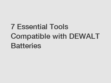 7 Essential Tools Compatible with DEWALT Batteries